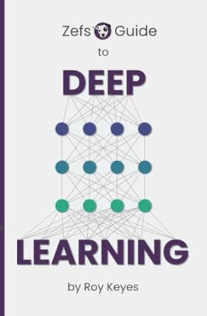 zefs guide to deep learning 1st edition roy keyes 979-8987318201