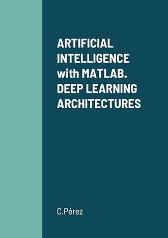 artificial intelligence with matlab deep learning architectures 1st edition perez 1794823565, 978-1794823563