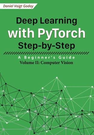 deep learning with pytorch step by step a beginner s guide volume ii computer vision 1st edition daniel voigt