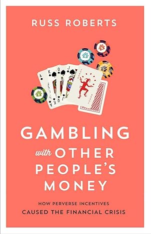 gambling with other people s money how perverse incentives caused the financial crisis 1st edition russ