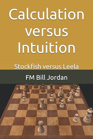 calculation versus intuition stockfish versus leela 1st edition fm bill jordan 979-8582497462