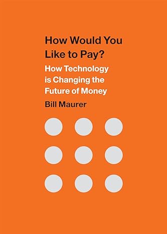 how would you like to pay how technology is changing the future of money 1st edition bill maurer 0822359995,