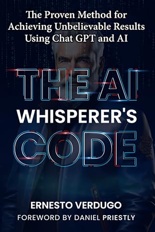 the ai whisperer s code the proven method for achieving unbelievable results using chat gpt and ai 1st