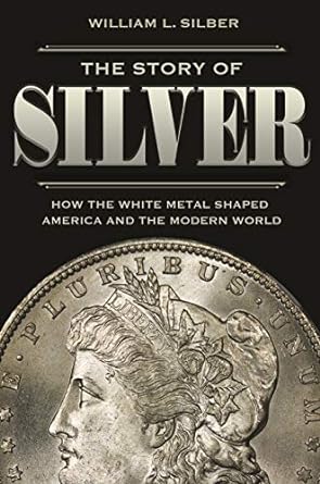 the story of silver how the white metal shaped america and the modern world 1st edition william l. silber