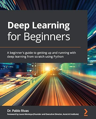 deep learning for beginners a beginner s guide to getting up and running with deep learning from scratch