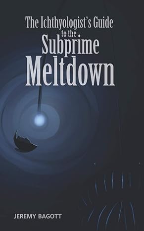 the ichthyologist s guide to the subprime meltdown 1st edition jeremy bagott ,ol rock graphic works