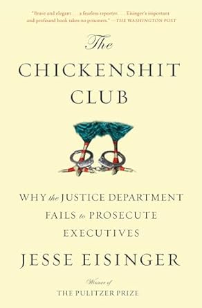 the chickenshit club why the justice department fails to prosecute executives 1st edition jesse eisinger