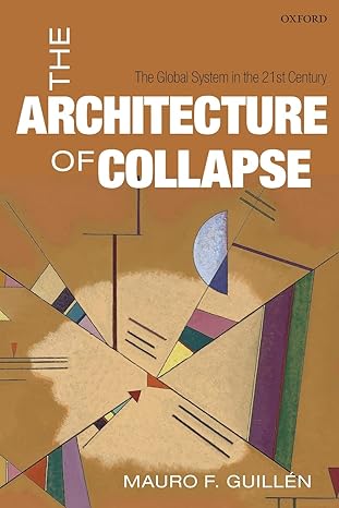 the architecture of collapse the global system in the 21st century 1st edition mauro f. guillen 0198804431,