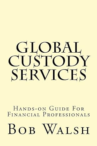 global custody services hands on guide for financial professionals 1st edition bob walsh 151940297x,