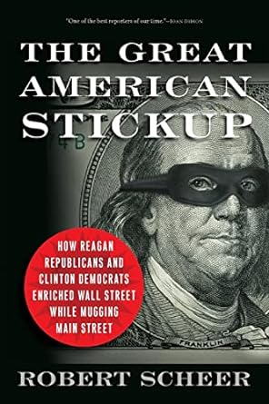 the great american stickup how reagan republicans and clinton democrats enriched wall street while mugging