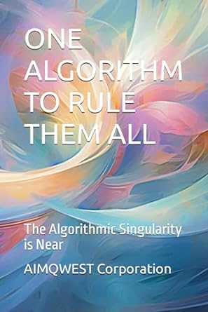 one algorithm to rule them all the algorithmic singularity is near 1st edition aimqwest corporation