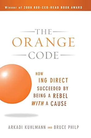 the orange code how ing direct succeeded by being a rebel with a cause 1st edition arkadi kuhlmann ,bruce