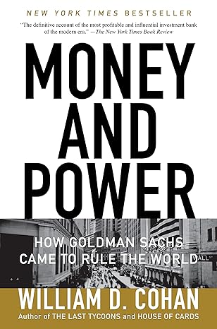 money and power how goldman sachs came to rule the world 1st edition william d. cohan 0767928261,