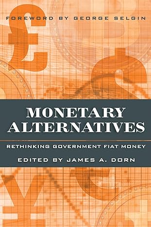 monetary alternatives rethinking government fiat money 1st edition james a dorn 194442444x, 978-1944424442