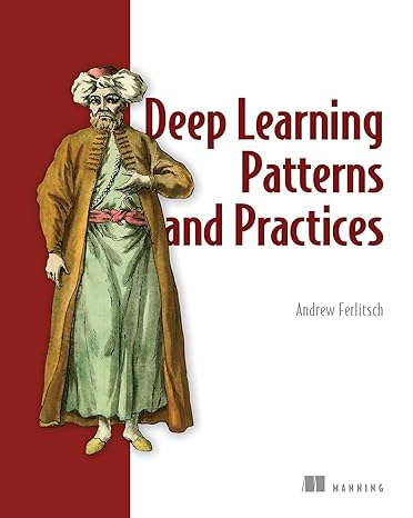 deep learning patterns and practices 1st edition andrew ferlitsch 1617298263, 978-1617298264