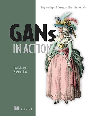 gans in action deep learning with generative adversarial networks 1st edition jakub langr, vladimir bok