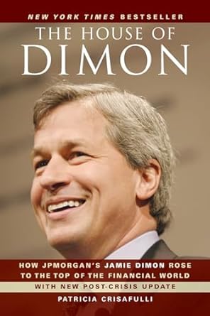 the house of dimon how jpmorgan s jamie dimon rose to the top of the financial world 1st edition patricia