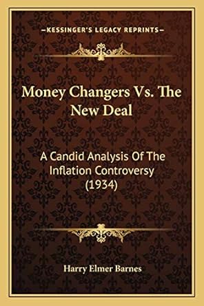 money changers vs the new deal a candid analysis of the inflation controversy 1st edition harry elmer barnes