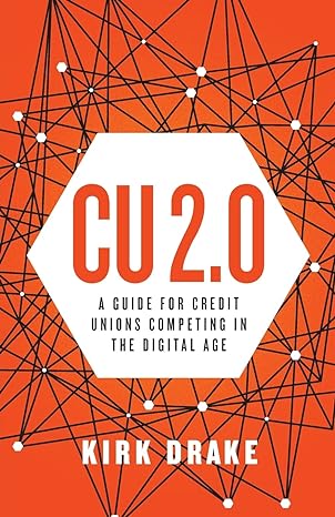 cu 2 0 a guide for credit unions competing in the digital age 1st edition kirk drake 1619615649,