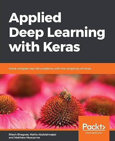 applied deep learning with keras solve complex real life problems with the simplicity of keras 1st edition