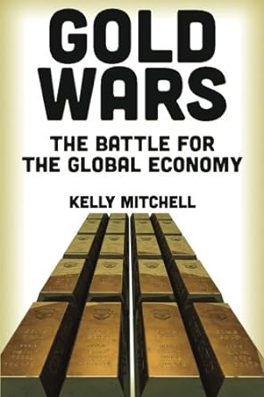 gold wars the battle for the global economy 1st edition kelly mitchell 0986036269, 978-0986036262