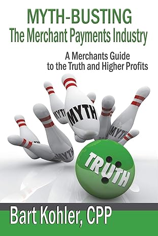 myth busting the merchant payments industry a merchants guide to the truth and higher profits 1st edition