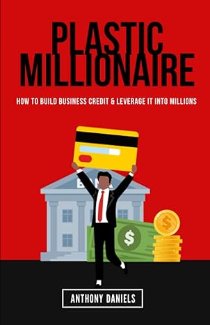 plastic millionaire how to build business credit and leverage it into millions 1st edition anthony daniels