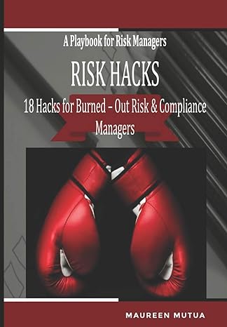 risk hacks 18 hacks for burned out risk and compliance managers a playbook for risk managers a toolkit with