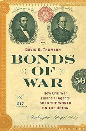 bonds of war how civil war financial agents sold the world on the union 1st edition david k thomson