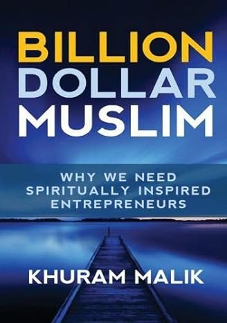 billion dollar muslim why we need spiritually inspired entrepreneurs 1st edition khuram malik 0995788901,