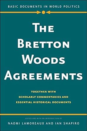 the bretton woods agreements together with scholarly commentaries and essential historical documents 1st