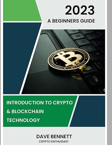 introduction to crypto and blockchain technology 2023 a beginners guide 1st edition dave bennett