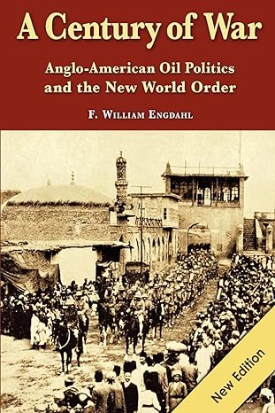 a century of war anglo american oil politics and the new world order 1st edition f. william engdahl