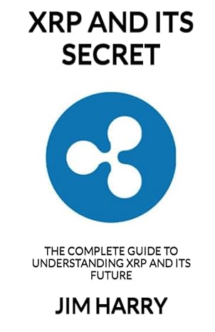 xrp and its secret the complete guide to understanding xrp and its future 1st edition jim harry 979-8375414027