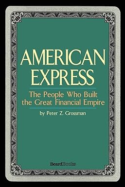 american express the people who built the great financial empire 1st edition peter z. grossman 1587982838,