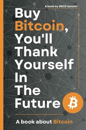 buy bitcoin you ll thank yourself in the future a book about bitcoin by bbcd satoshi 1st edition bbcd satoshi