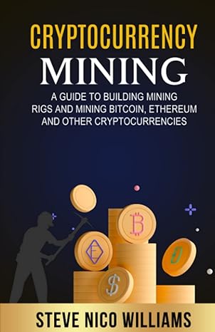 cryptocurrency mining a guide to building mining rigs and mining bitcoin ethereum and other cryptocurrencies