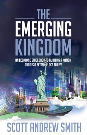 the emerging kingdom an economic guidebook to building a nation that is a better place to live 1st edition