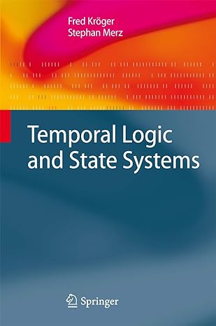 temporal logic and state systems 1st edition fred kroger ,stephan merz 3642086802, 978-3642086809