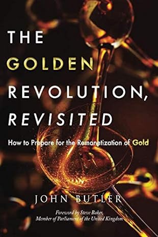 the golden revolution revisted how to prepare for the remonetization of gold 1st edition john butler ,steve