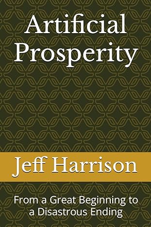 artificial prosperity from a great beginning to a disastrous ending 1st edition jeff harrison 979-8417231223