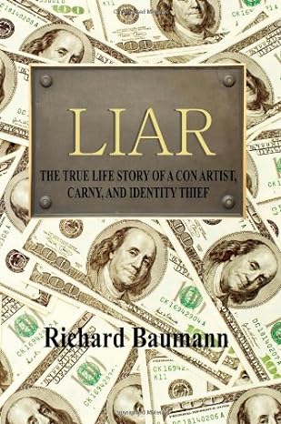 liar the true life story of a con artist carny and identity thief 1st edition richard baumann 1434840409,