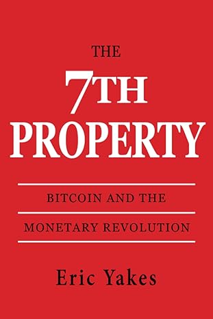 the 7th property bitcoin and the monetary revolution 1st edition eric yakes 0578902621, 978-0578902623