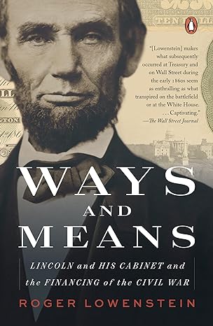 ways and means lincoln and his cabinet and the financing of the civil war 1st edition roger lowenstein