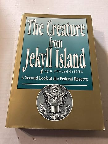 the creature from jekyll island a second look at the federal reserve 4th edition g. edward griffin