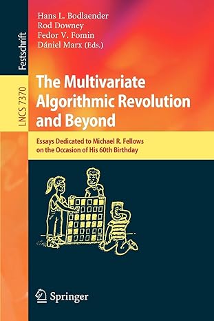 the multivariate algorithmic revolution and beyond essays dedicated to michael r fellows on the occasion of