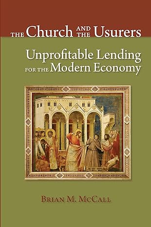 the church and the usurers unprofitable lending for the modern economy 1st edition brian mccall 1932589643,