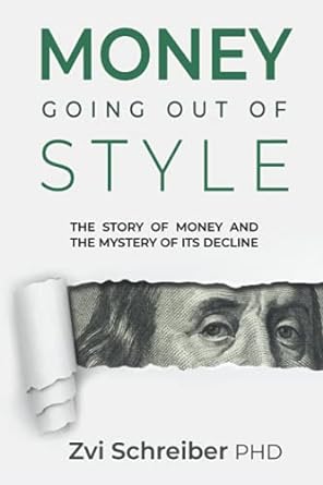 money going out of style the story of money and the mystery of its decline 1st edition zvi schreiber phd