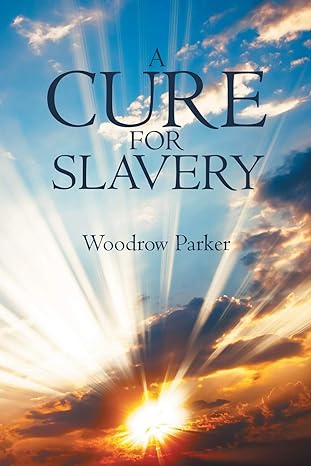 a cure for slavery 1st edition woodrow parker 1641384646, 978-1641384643