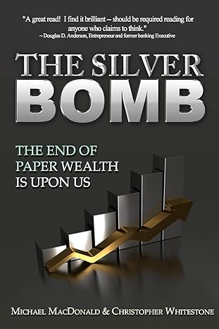 the silver bomb the end of paper wealth is upon us 1st edition michael macdonald ,christopher whitestone